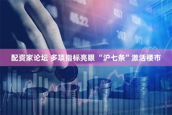 配资家论坛 多项指标亮眼 “沪七条”激活楼市